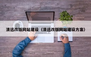 保亭清远改版网站建设（清远改版网站建设方案）