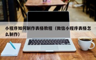 保亭小程序如何制作表格教程（微信小程序表格怎么制作）